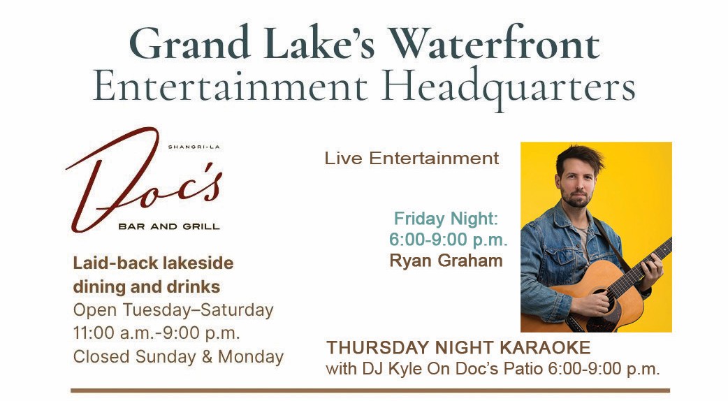 Doc's Bar and Grill at Shangri-La – Grand Lake's Waterfront Entertainment Headquarters. Thursday Night Karaoke with DJ Kyle 6-9pm, Friday Night Ryan Graham 6-9pm.