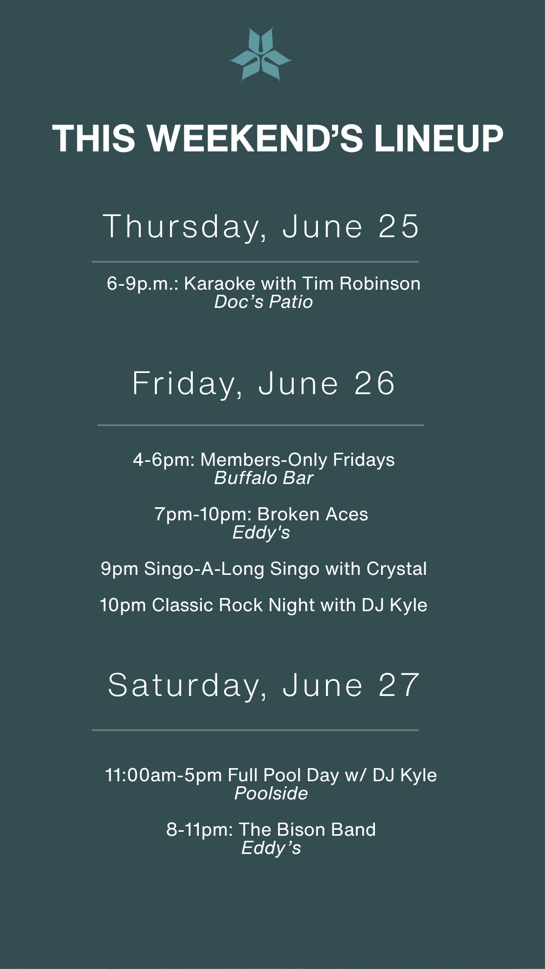 Shangri-La This Weekend's Lineup: Thursday June 25 – Karaoke with Tim Robinson, Doc's Patio 6–9pm. Friday June 26 – Broken Aces at Eddy's 7–10pm, Singo with Crystal 9pm, Classic Rock Night with DJ Kyle 10pm. Saturday June 27 – Full Pool Day with DJ Kyle 11am–5pm, The Bison Band at Eddy's 8–11pm.